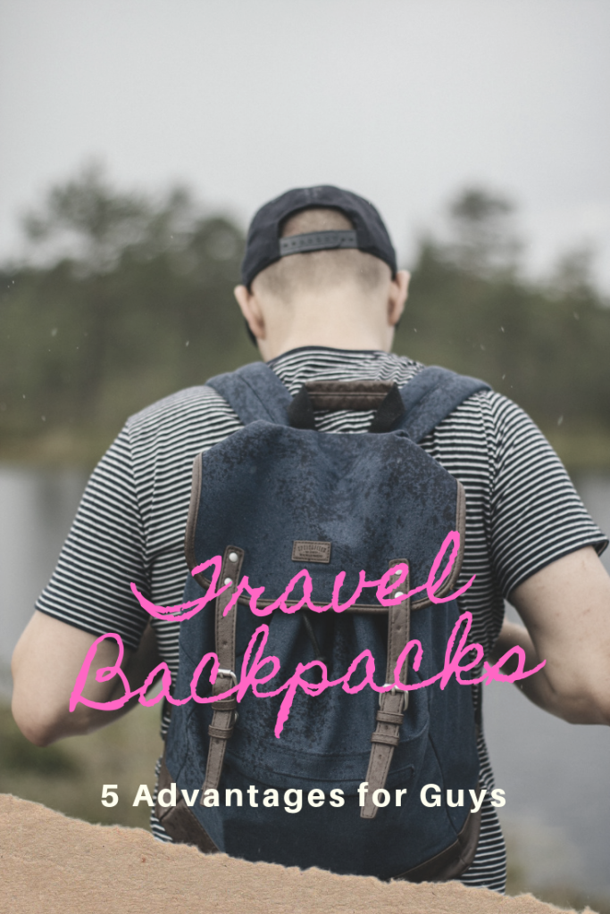 5 Advantages of Travel Backpacks for Guys - The BeauTraveler