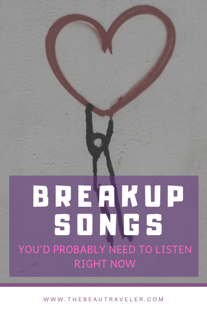 7 Breakup Songs That You'd Probably Need to Listen Right Now - The BeauTraveler