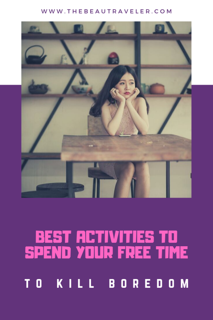 12 Best Activities to Spend Your Free Time to Kill Boredom - The BeauTraveler