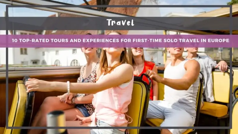 10 Top-Rated Tours and Experiences for First-Time Solo Travel in Europe