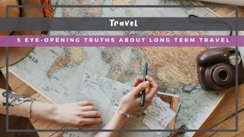 5 Eye-Opening Truths About Long Term Travel