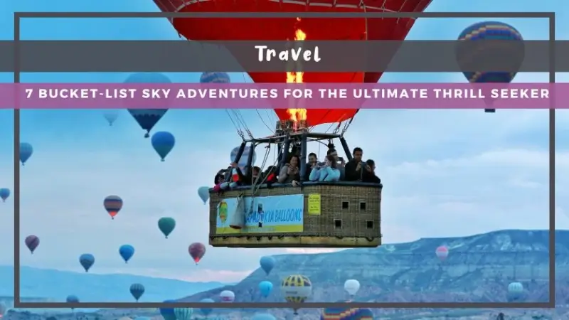 7 Bucket-List Sky Adventures for the Ultimate Thrill Seeker