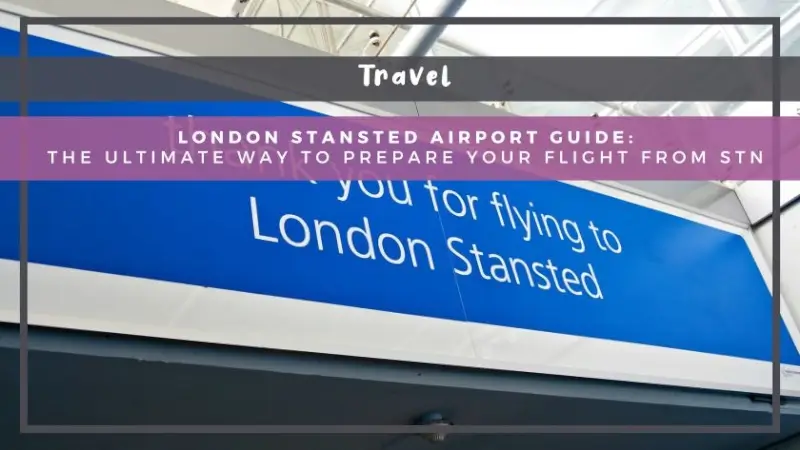 London Stansted Airport Guide: The Ultimate Way to Prepare Your Flight from STN