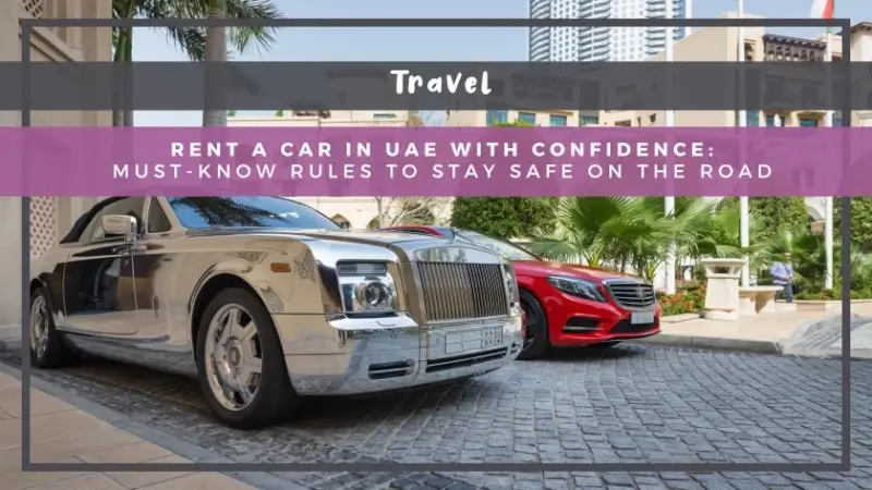 Rent a Car in UAE With Confidence: Must-Know Rules to Stay Safe on the Road