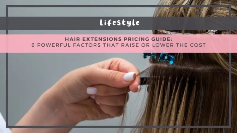 Hair Extensions Pricing Guide: 6 Powerful Factors That Raise or Lower the Cost