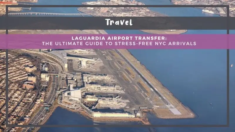 LaGuardia Airport Transfer: The Ultimate Guide to Stress-Free NYC Arrivals