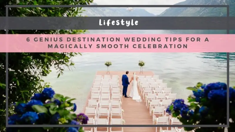 6 Genius Destination Wedding Tips for a Magically Smooth Celebration