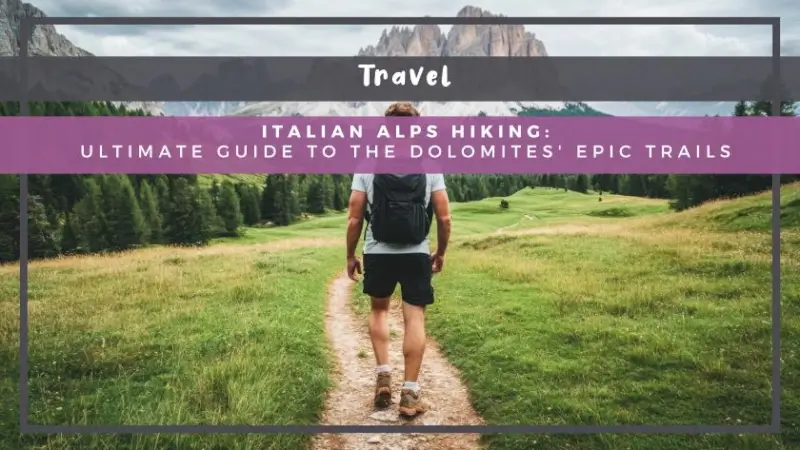 Italian Alps Hiking: Ultimate Guide to the Dolomites' Epic Trails