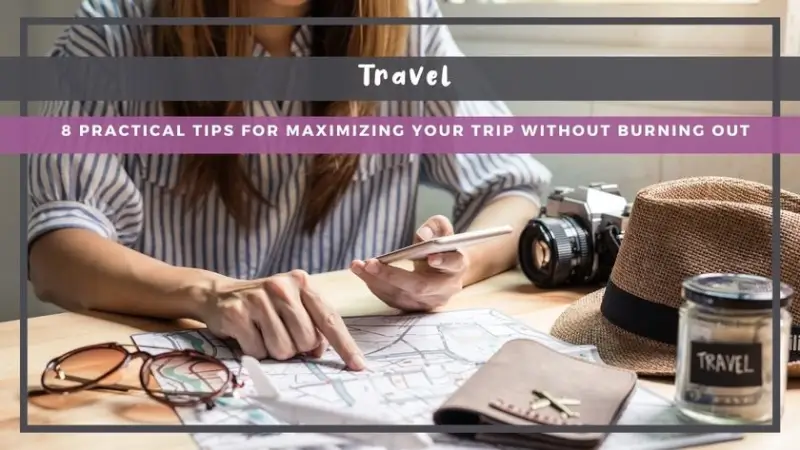8 Practical Tips for Maximizing Your Trip Without Burning Out
