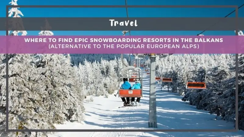 Where to Find Epic Snowboarding Resorts in the Balkans (Alternative to the Popular European Alps)