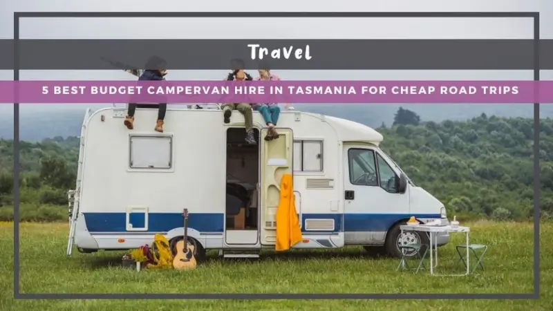 5 Best Budget Campervan Hire in Tasmania for Cheap Road Trips