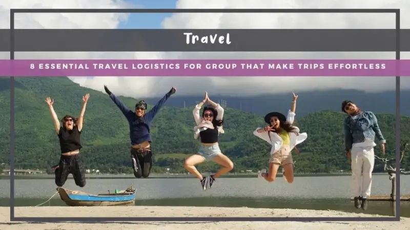 8 Essential Travel Logistics for Group That Make Trips Effortless