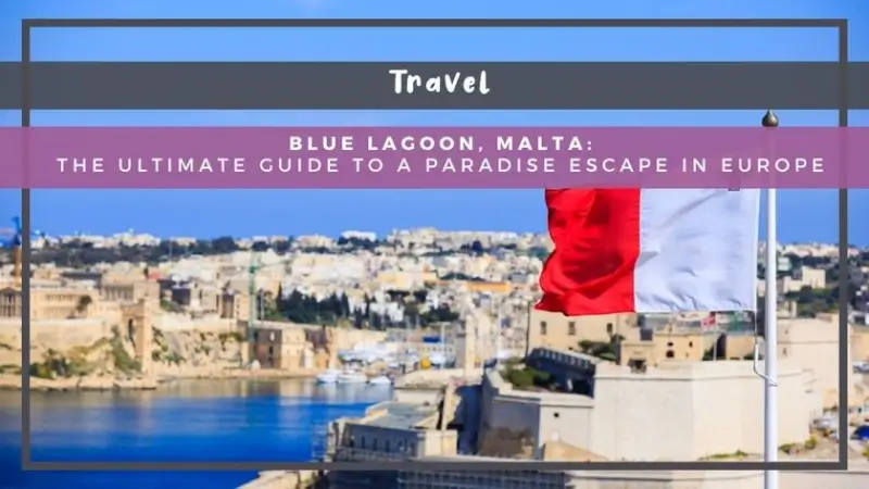 Blue Lagoon, Malta: The Ultimate Guide to a Paradise Escape in Europe