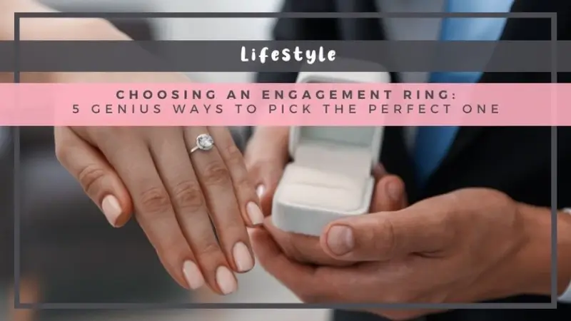 Choosing an Engagement Ring: 5 Genius Ways to Pick the Perfect One