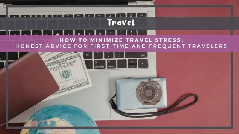 How to Minimize Travel Stress: Honest Advice for First-Time and Frequent Travelers