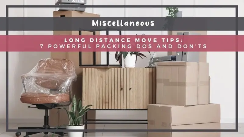 Long Distance Move Tips: 7 Powerful Packing Dos and Don’ts