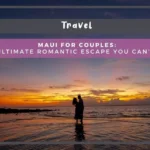 Maui for Couples: The Ultimate Romantic Escape You Can’t Miss Maui for Couples: The Ultimate Romantic Escape You Can’t Miss
