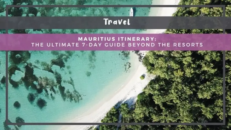 Mauritius Itinerary: The Ultimate 7-Day Guide Beyond the Resorts