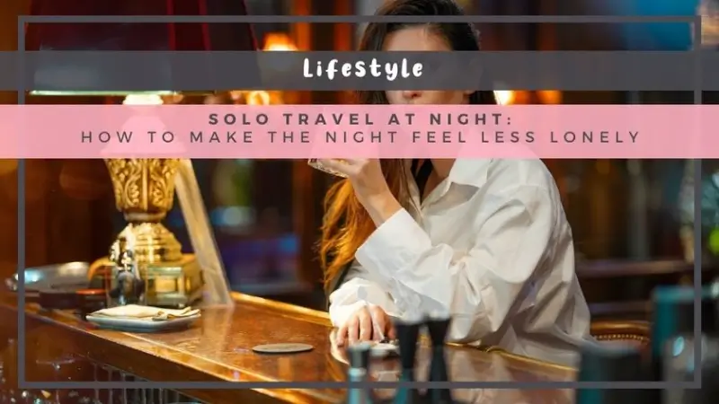 Solo Travel at Night: How to Make the Night Feel Less Lonely