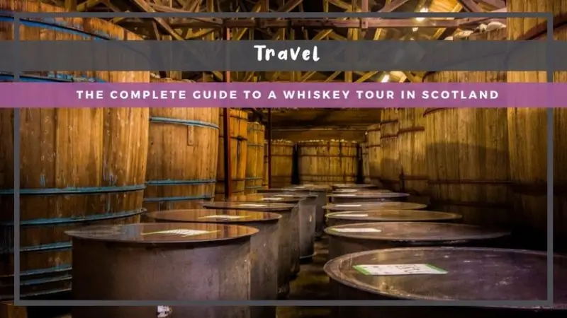 The Complete Guide to a Whiskey Tour in Scotland