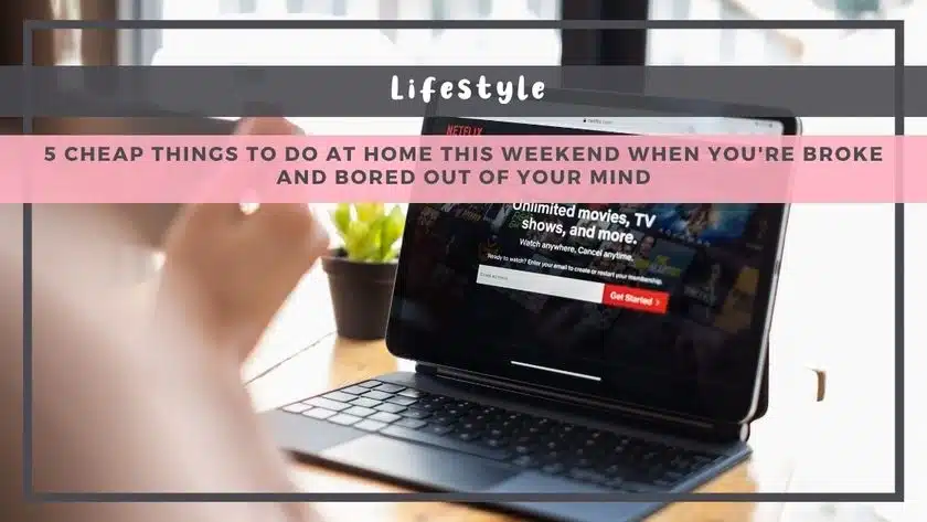 5 Cheap Things to Do at Home This Weekend When You're Broke and Bored Out of Your Mind