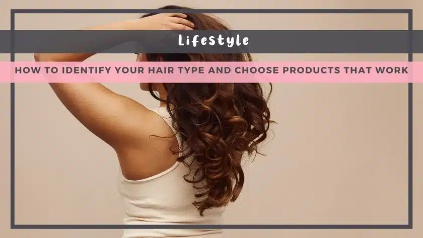 How to Identify Your Hair Type and Choose Products That Work