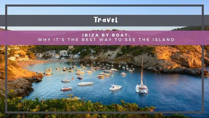 Ibiza by Boat: Why It’s the Best Way to See the Island