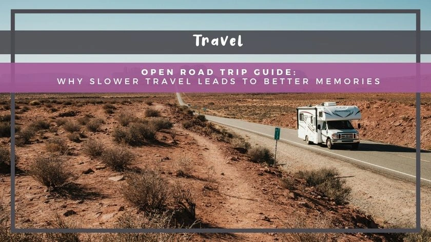 Open Road Trip Guide: Why Slower Travel Leads to Better Memories