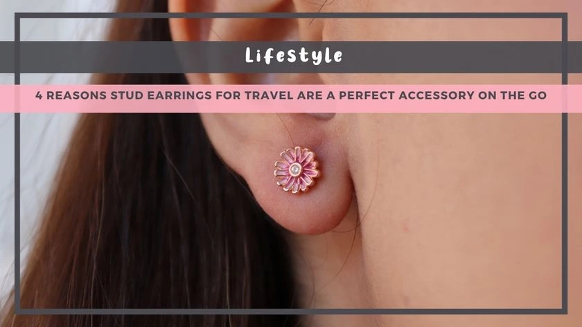 4 Reasons Stud Earrings for Travel Are a Perfect Accessory on the Go