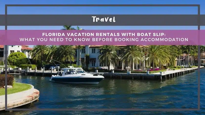 Florida Vacation Rentals with Boat Slip: What You Need to Know Before Booking Accommodation