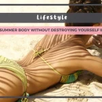 How to Get a Summer Body Without Destroying Yourself in the Process How to Get a Summer Body Without Destroying Yourself in the Process