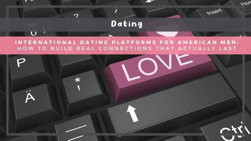 International Dating Platforms for American Men: How to Build Real Connections That Actually Last