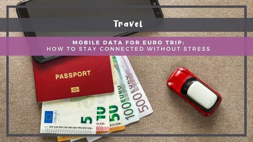 Mobile Data for Euro Trip: How to Stay Connected Without Stress