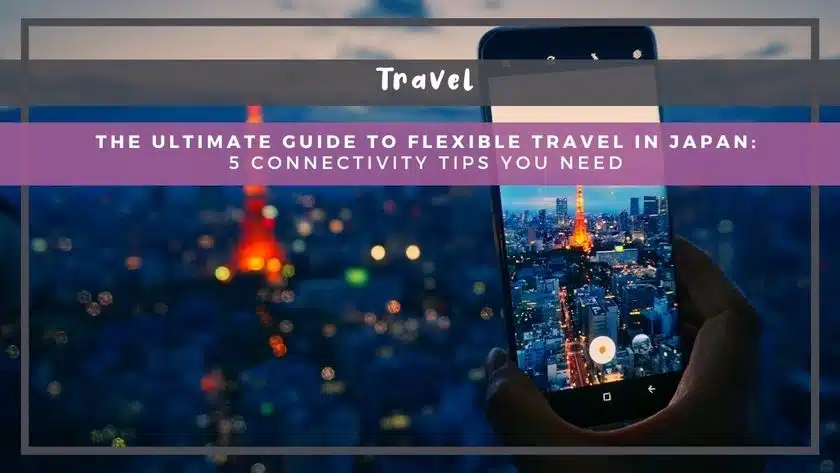 The Ultimate Guide to Flexible Travel in Japan: 5 Connectivity Tips You Need
