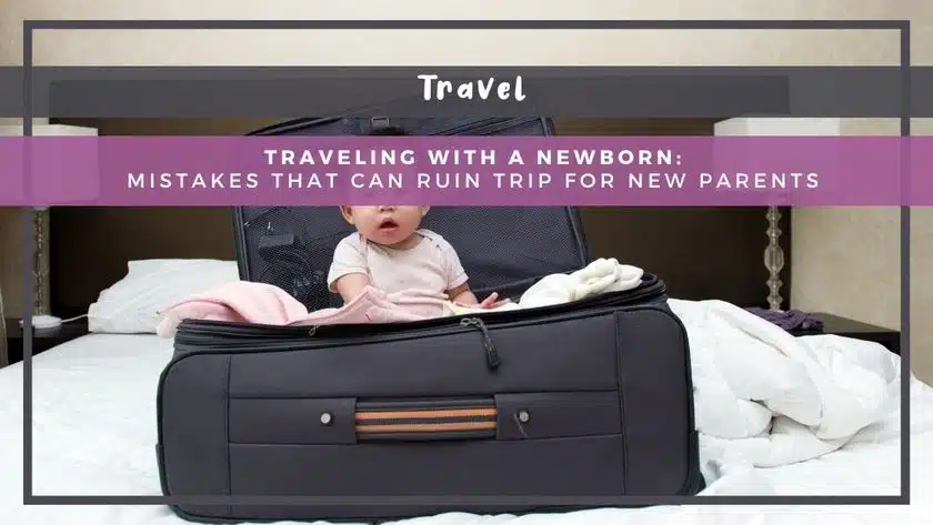Traveling With a Newborn: Mistakes That Can Ruin Trip for New Parents