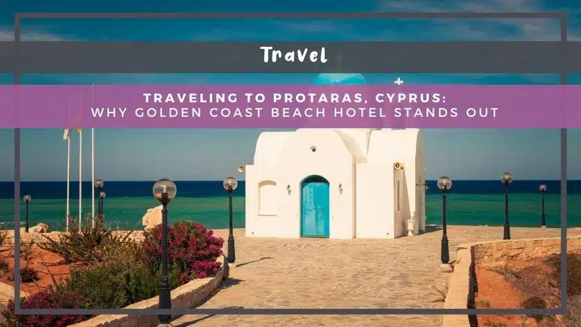 Traveling to Protaras, Cyprus: Why Golden Coast Beach Hotel Stands Out