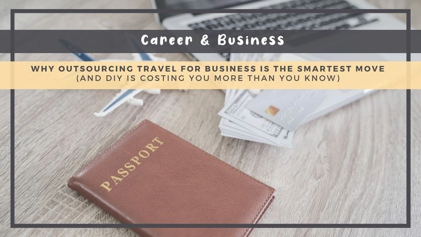 Why Outsourcing Travel for Business is the Smartest Move (And DIY Is Costing You More Than You Know)