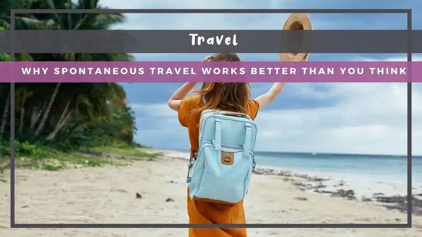 Why Spontaneous Travel Works Better Than You Think