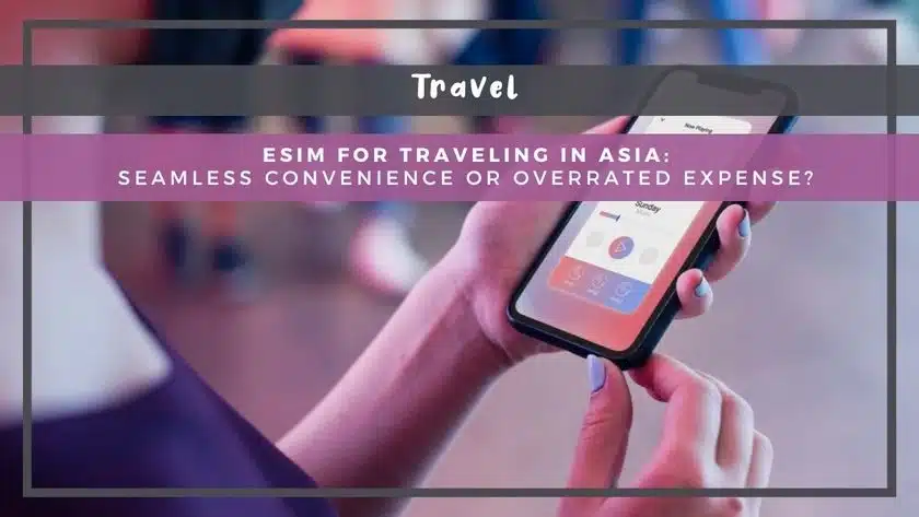 eSIM for Traveling in Asia: Seamless Convenience or Overrated Expense?