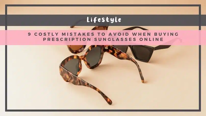 9 Costly Mistakes to Avoid When Buying Prescription Sunglasses Online