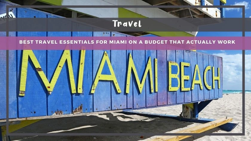 Best Travel Essentials for Miami on a Budget That Actually Work