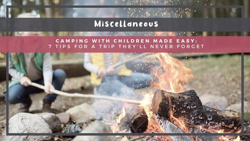 Camping With Children Made Easy: 7 Tips For a Trip They'll Never Forget