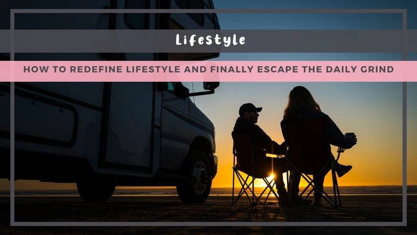How to Redefine Lifestyle and Finally Escape the Daily Grind