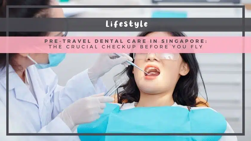 Pre-Travel Dental Care in Singapore: The Crucial Checkup Before You Fly