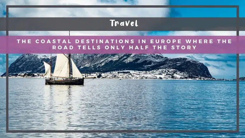 The Coastal Destinations in Europe Where the Road Tells Only Half the Story