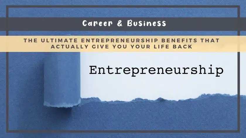 The Ultimate Entrepreneurship Benefits That Actually Give You Your Life Back