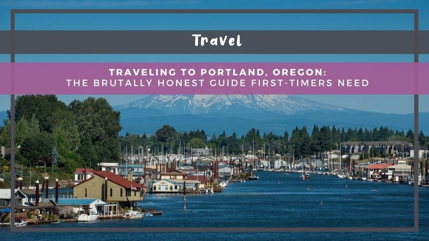 Traveling to Portland, Oregon: The Brutally Honest Guide First-Timers Need