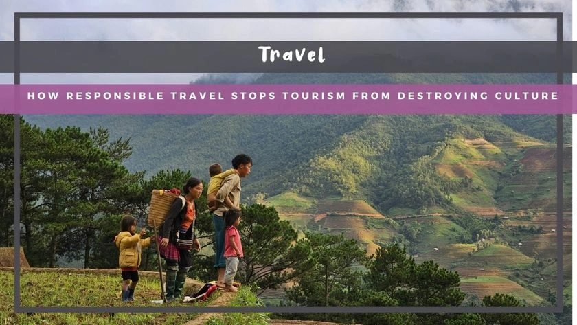 How Responsible Travel Stops Tourism From Destroying Culture
