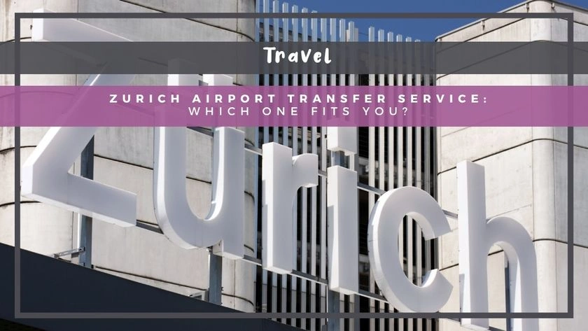 Zurich Airport Transfer Service: Which One Fits You?