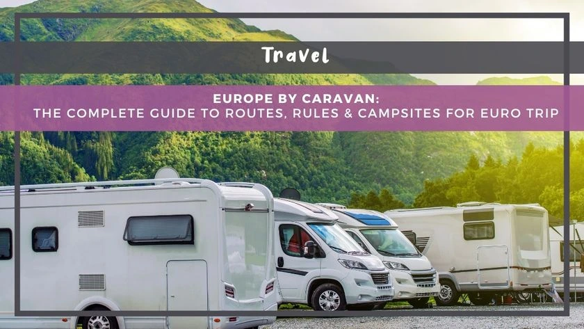 Europe by Caravan: The Complete Guide to Routes, Rules & Campsites for Euro Trip